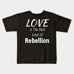 Love is the Best Kind of Rebellion Kids T-Shirt